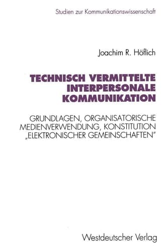 Technisch vermittelte interpersonale Kommunikation Grundlagen, organisatorische Medienverwendung, Konstitution „elektronischer Gemeinschaften“
