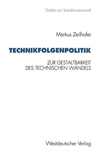 Technikfolgenpolitik Zur Gestaltungsbedürftigkeit und zur politischen Gestaltbarkeit des technischen Wandels und seiner Folgen