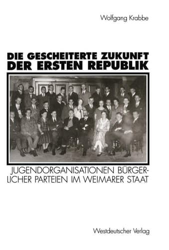 Die gescheiterte Zukunft der Ersten Republik: Jugendorganisationen bürgerlicher Parteien im Weimarer Staat (1918–1933) (German Edition)