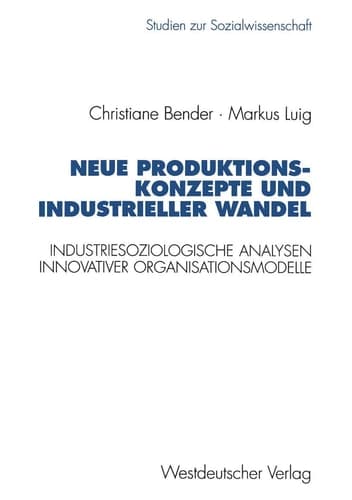 Neue Produktionskonzepte und industrieller Wandel Industriesoziologische Analysen innovativer Organisationsmodelle