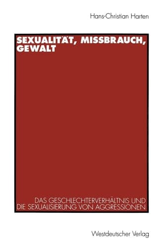 Sexualität, Mißbrauch, Gewalt Das Geschlechterverhältnis und die Sexualisierung von Aggressionen
