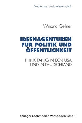 Ideenagenturen für Politik und Öffentlichkeit Think Tanks in den USA und in Deutschland