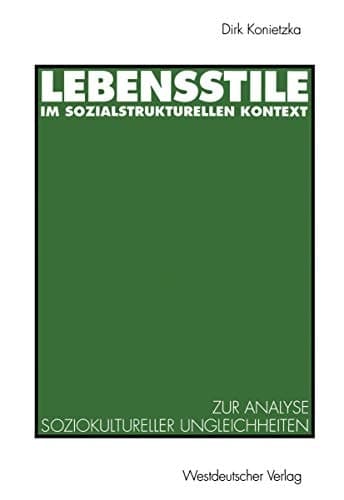 Lebensstile im sozialstrukturellen Kontext: Ein theoretischer und empirischer Beitrag zur Analyse soziokultureller Ungleichheiten (German Edition)