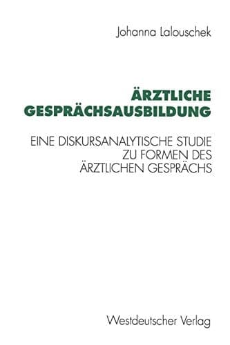 Ärztliche Gesprächsausbildung Eine diskursanalytische Studie zu Formen des ärztlichen Gesprächs