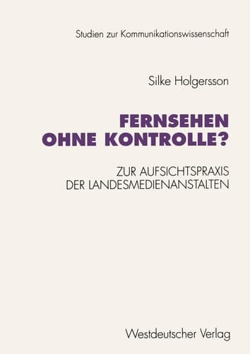 Fernsehen ohne Kontrolle? Zur Aufsichtspraxis der Landesmedienanstalten in den Bereichen Jugendschutz und Werbung (1985–1992)