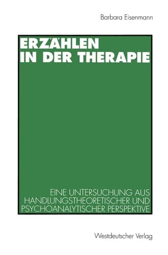 Erzählen in der Therapie Eine Untersuchung aus handlungstheoretischer und psychoanalytischer Perspektive