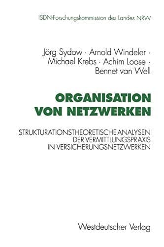 Organisation von Netzwerken Strukturationstheoretische Analysen der Vermittlungspraxis in Versicherungsnetzwerken