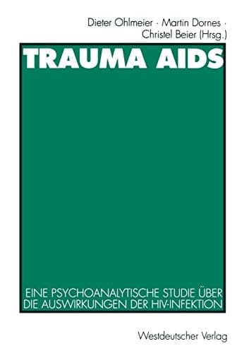 Trauma AIDS Eine psychoanalytische Studie über die Auswirkungen der HIV-Infektion