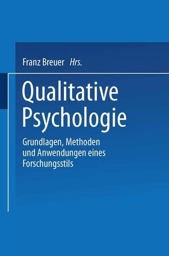 Qualitative Psychologie Grundlagen, Methoden und Anwendungen eines Forschungsstils