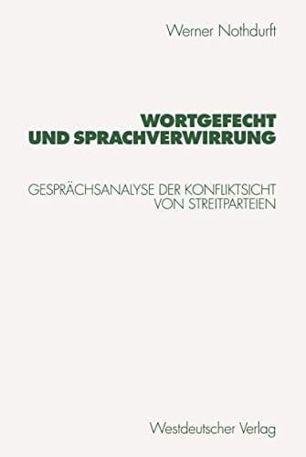 Wortgefecht und Sprachverwirrung Gesprächsanalyse der Konfliktsicht von Streitparteien