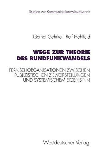 Wege zur Theorie des Rundfunkwandels Fernsehorganisationen zwischen publizistischen Zielvorstellungen und systemischem Eigensinn