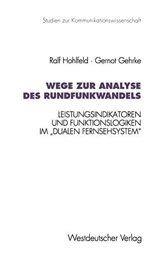 Wege zur Analyse des Rundfunkwandels Leistungsindikatoren und Funktionslogiken im „dualen Fernsehsystem“