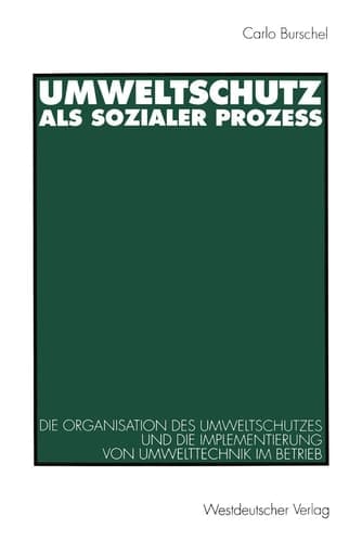 Umweltschutz als sozialer Prozeß Die Organisation des Umweltschutzes und die Implementierung von Umwelttechnik im Betrieb