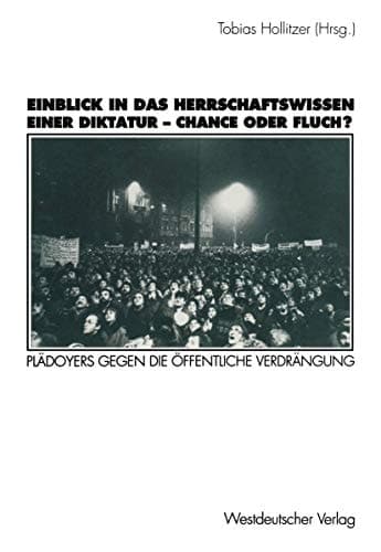 Einblick in das Herrschaftswissen einer Diktatur ― Chance oder Fluch?: Plädoyers gegen die öffentliche Verdrängung (German Edition)