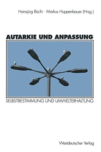 Autarkie und Anpassung Zur Spannung zwischen Selbstbestimmung und Umwelterhaltung