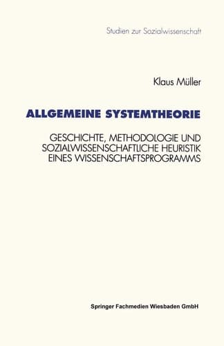 Allgemeine Systemtheorie Geschichte, Methodologie und sozialwissenschaftliche Heuristik eines Wissenschaftsprogramms