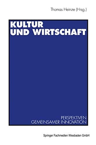 Kultur und Wirtschaft: Perspektiven gemeinsamer Innovation (German Edition)