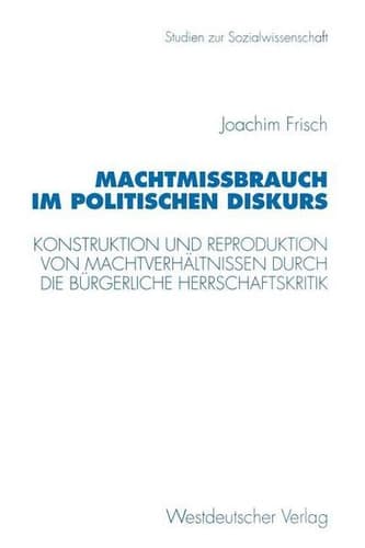 Machtmißbrauch im politischen Diskurs Konstruktion und Reproduktion von Machtverhältnissen durch die bürgerliche Herrschaftskritik