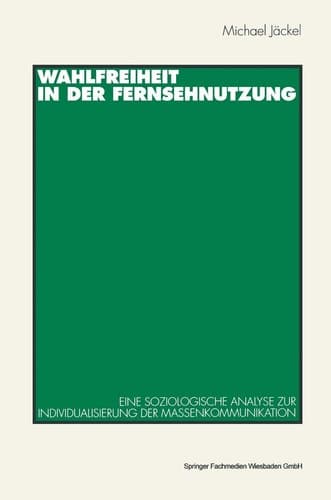 Wahlfreiheit in der Fernsehnutzung: Eine soziologische Analyse zur Individualisierung der Massenkommunikation (German Edition)