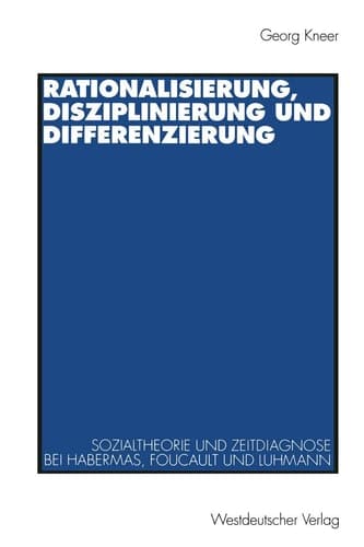Rationalisierung, Disziplinierung und Differenzierung: Zum Zusammenhang von Sozialtheorie und Zeitdiagnose bei Jürgen Habermas, Michel Foucault und Niklas Luhmann (German Edition)