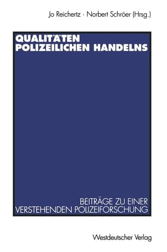 Qualitäten polizeilichen Handelns Beiträge zu einer verstehenden Polizeiforschung