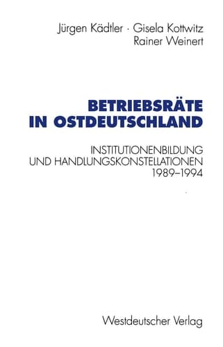 Betriebsräte in Ostdeutschland: Institutionenbildung und Handlungskonstellationen 1989–1994 (Schriften des Zentralinstituts für sozialwiss. Forschung der FU Berlin) (German Edition)