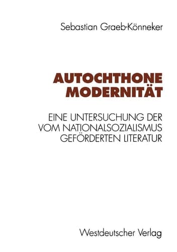 Autochthone Modernität: Eine Untersuchung der vom Nationalsozialismus geförderten Literatur (German Edition)