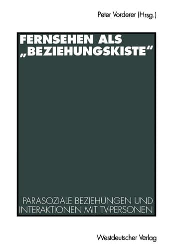Fernsehen als „Beziehungskiste“ Parasoziale Beziehungen und Interaktionen mit TV-Personen
