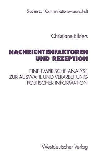 Nachrichtenfaktoren und Rezeption Eine empirische Analyse zur Auswahl und Verarbeitung politischer Information