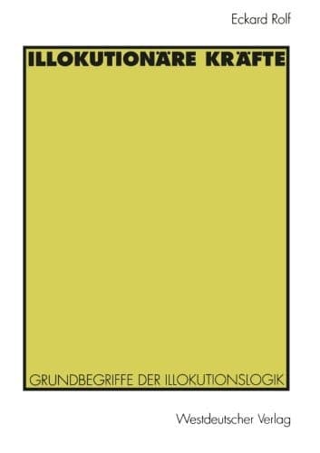 Illokutionäre Kräfte Grundbegriffe der Illokutionslogik