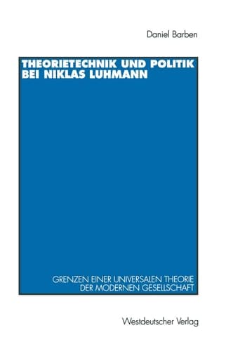 Theorietechnik und Politik bei Niklas Luhmann: Grenzen einer universalen Theorie der modernen Gesellschaft (German Edition)
