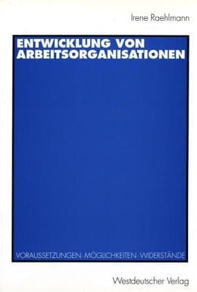 Entwicklung von Arbeitsorganisationen Voraussetzungen, Möglichkeiten, Widerstände