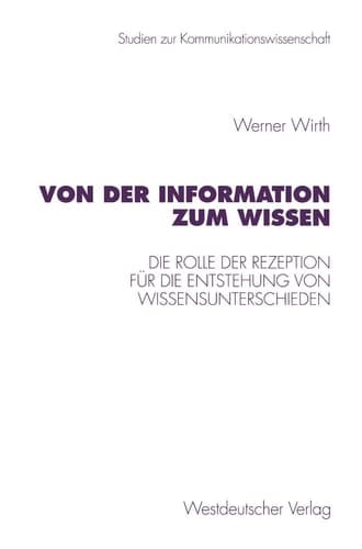 Von der Information zum Wissen Die Rolle der Rezeption für die Entstehung von Wissensunterschieden. Ein Beitrag zur Wissenskluftforschung