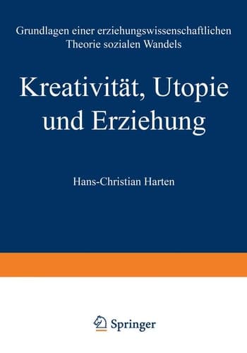 Kreativität, Utopie und Erziehung Grundlagen einer erziehungswissenschaftlichen Theorie sozialen Wandels
