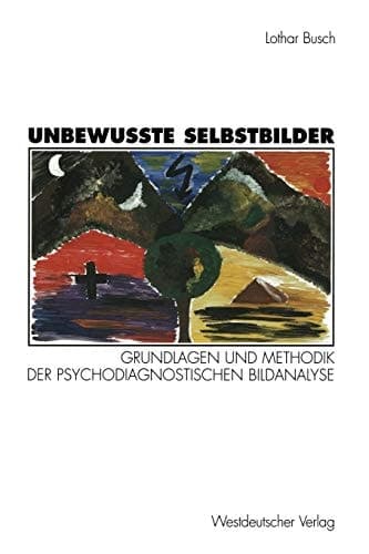 Unbewußte Selbstbilder Grundlagen und Methodik der psychodiagnostischen Bildanalyse