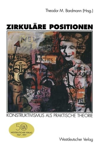 Zirkuläre Positionen Konstruktivismus als praktische Theorie