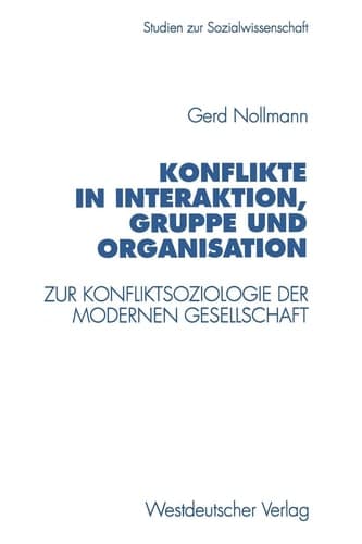 Konflikte in Interaktion, Gruppe und Organisation Zur Konfliktsoziologie der modernen Gesellschaft