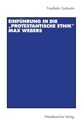 Einführung in die „Protestantische Ethik“ Max Webers (German Edition)