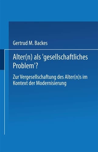 Alter(n) als ‚Gesellschaftliches Problem‘?: Zur Vergesellschaftung des Alter(n)s im Kontext der Modernisierung (German Edition)