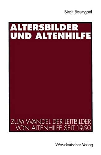 Altersbilder und Altenhilfe Zum Wandel der Leitbilder von Altenhilfe seit 1950