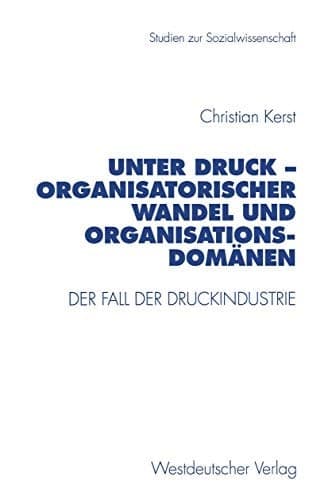 Unter Druck — Organisatorischer Wandel und Organisationsdomänen Der Fall der Druckindustrie