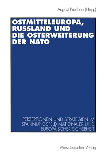 Ostmitteleuropa, Rußland und die Osterweiterung der NATO: Perzeptionen und Strategien im Spannungsfeld nationaler und europäischer Sicherheit (German Edition)