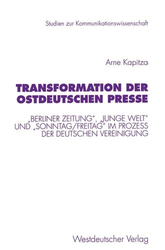 Transformation der ostdeutschen Presse „Berliner Zeitung“, „Junge Welt“ und „Sonntag/Freitag“ im Proze? der deutschen Vereinigung