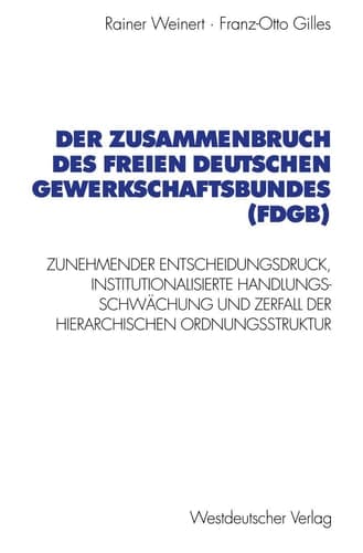 Der Zusammenbruch des Freien Deutschen Gewerkschaftsbundes (FDGB): Zunehmender Entscheidungsdruck, institutionalisierte Handlungs- schwächung und ... Forschung der FU Berlin, 87) (German Edition)