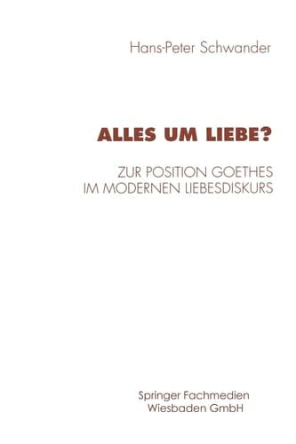 Alles um Liebe?: Zur Position Goethes im modernen Liebesdiskurs (Historische Diskursanalyse der Literatur) (German Edition)