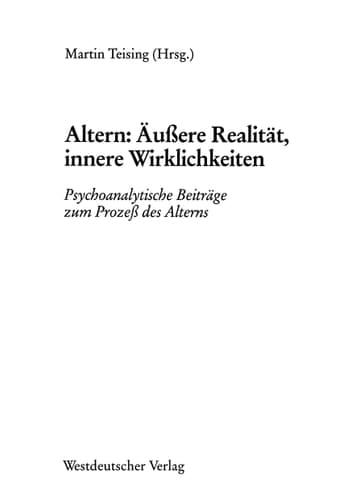 Altern: Äußere Realität, innere Wirklichkeiten Psychoanalytische Beiträge zum Proze? des Alterns