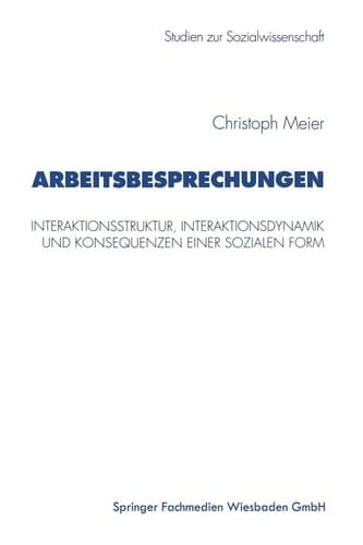 Arbeitsbesprechungen Interaktionsstruktur, Interaktionsdynamik und Konsequenzen einer sozialen Form