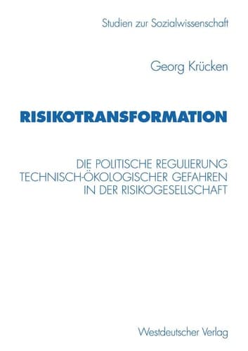 Risikotransformation Die politische Regulierung technisch-ökologischer Gefahren in der Risikogesellschaft