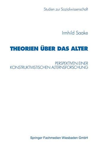 Theorien über das Alter Perspektiven einer konstruktivistischen Alternsforschung
