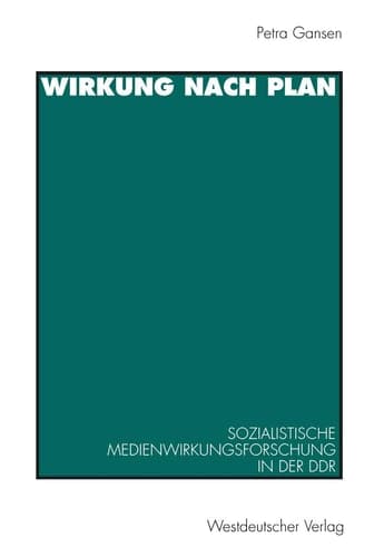 Wirkung nach Plan Sozialistische Medienwirkungsforschung in der DDR. Theorien, Methoden, Befunde